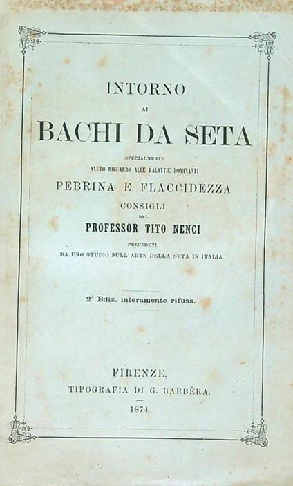 Intorno ai bachi da seta, specialmente avuto riguardo alle malattie dominanti Pebrina e Flaccidezza - Tito Nenci - copertina