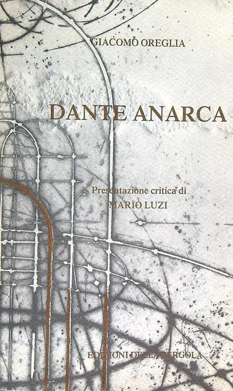 Dante Anarca. Presentazione di Mario Luzi - Giacomo Oreglia - copertina