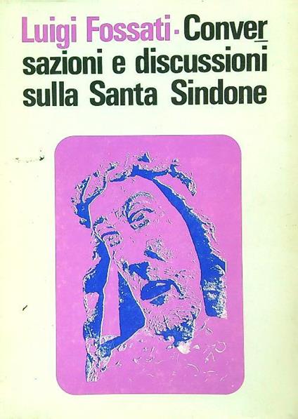 Conversazioni e discussioni sulla Santa Sindone - Luigi Fossati - copertina