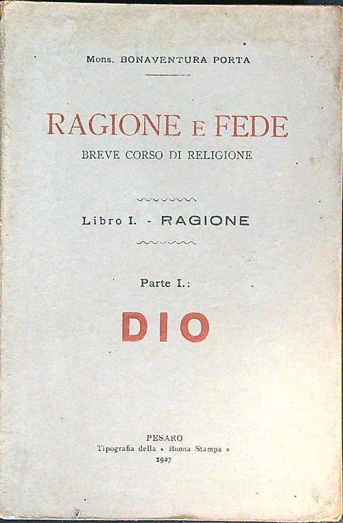 Ragione e fede. Libro 1: Ragione. Parte 1: Dio. Breve corso di Religione - Mons. Bonaventura Porta - copertina