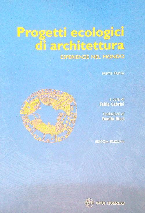 Progetti ecologici di architettura. Esperienze nel mondo. Parte prima - Fabia Cabrini - copertina