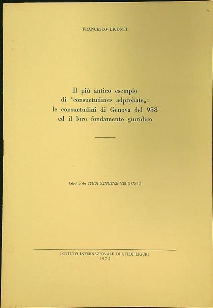 Il piu' antico esempio di Consuetudines Adprobate: le consuetudini di Genova del 958 ed il loro fondamento giuridico - Estratto - Francesco Visconti - copertina