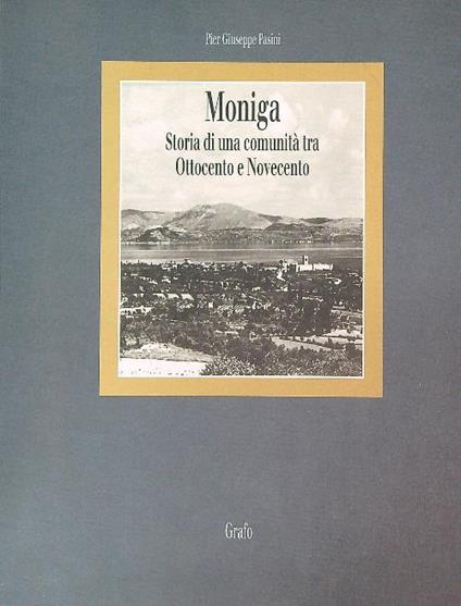 Moniga. Storia di una comunità tra Ottocento e Novecento - Pier Giuseppe Pasini - copertina