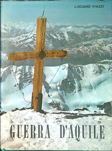 Guerra d'aquile. Stelvio - Ortles - Cevedale 1915/1918 - Luciano Viazzi - copertina