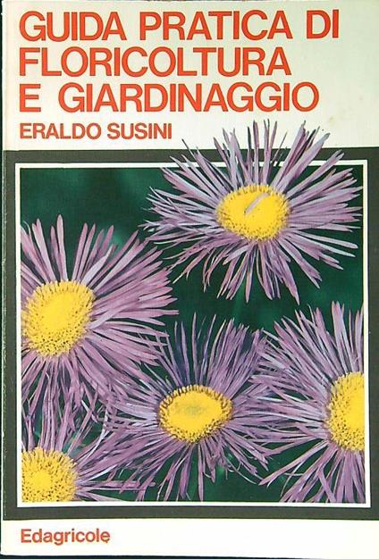 Guida pratica di floricoltura e giardinaggio - Eraldo Susini - copertina