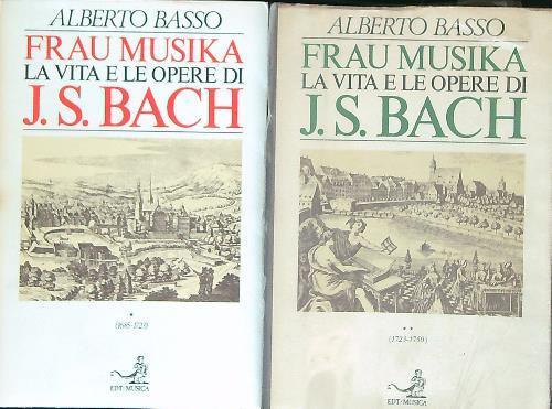 Frau Musika: la vita e le opere di J.S. Bach. 2VV - Alberto Basso - copertina