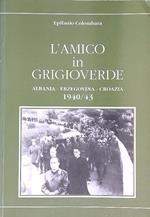 L' amico in grigioverde. Albania Erzegovina Croazia 1940/43
