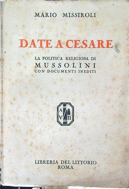 Date a Cesare. La politica religiosa di Mussolini - Mario Missiroli - copertina