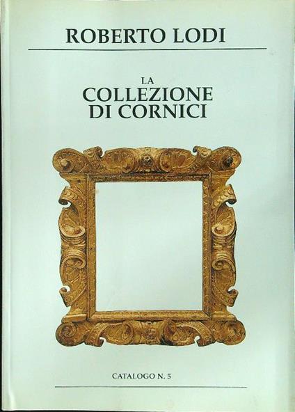 La collezione cornici. Catalogo n.5 - Roberto Lodi - copertina