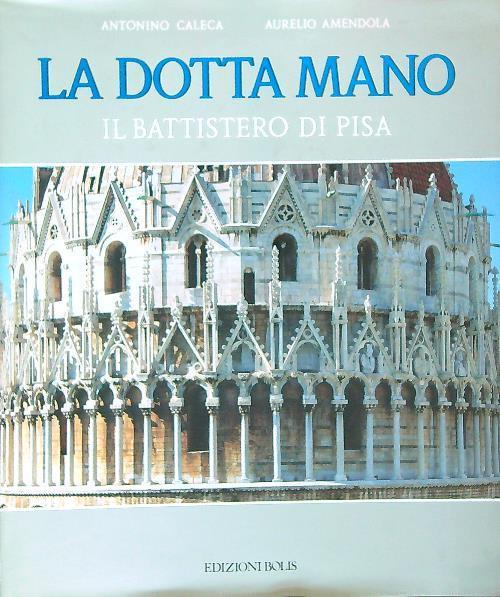 La Dotta Mano. Il Battistero di Pisa - Antonino Caleca - copertina