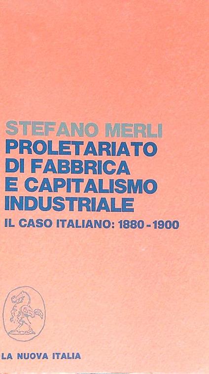 Proletariato di fabbrica e capitalismo industriale. Il caso italiano 1880-1900 - Stefano Merli - copertina