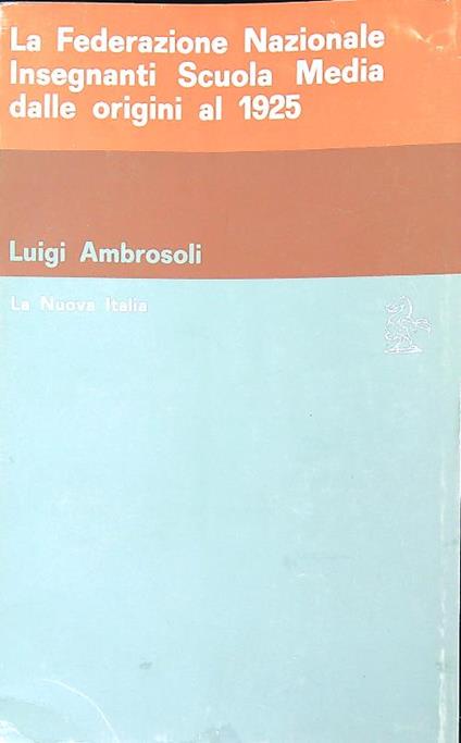 La Federazione Nazionale Insegnanti Scuola Media dalle origini al 1925 - Luigi Ambrosoli - copertina