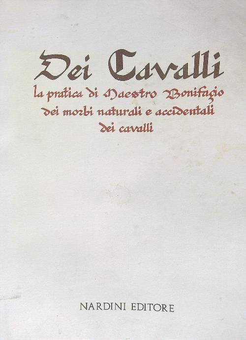 Dei cavalli. La pratica di Maestro Bonifacio dei morbi naturali e accidentali. Solo facsimile dell'opera - copertina