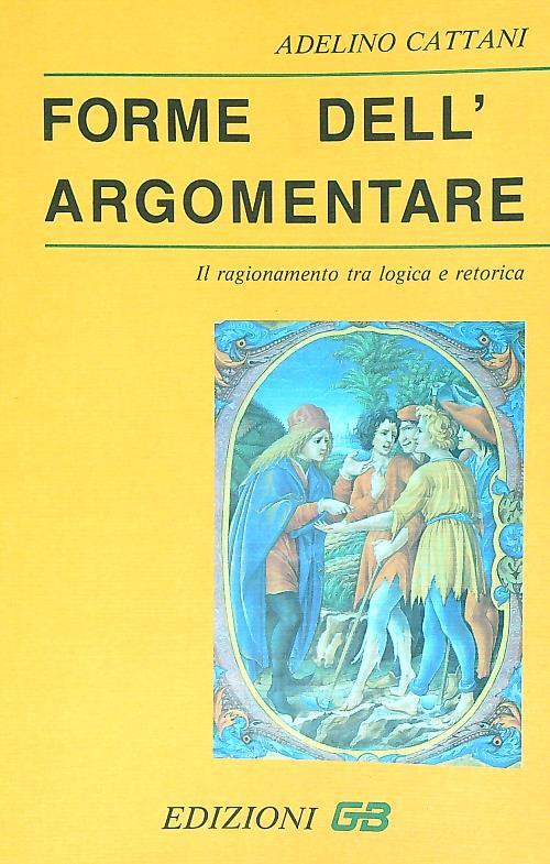 Forme dell'argomentare. Il ragionamento tra logica e retorica - Adelino Cattani - copertina