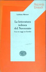 La letteratura tedesca del Novecento. Con tre saggi su Goethe