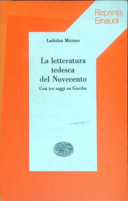 La letteratura tedesca del Novecento. Con tre saggi su Goethe - Ladislao Mittner - copertina