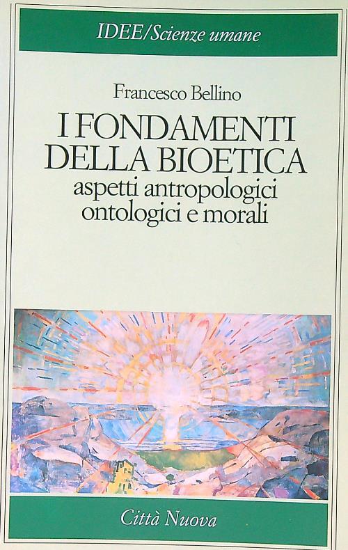 I fondamenti della bioetica. Aspetti antropologici, ontologici e morali - Francesco Bellino - copertina