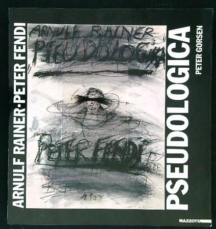 Pseudologica. Arnulf Rainer fissa Peter Fendi - Peter Gorsen - copertina