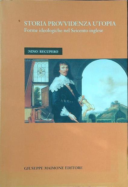 Storia provvidenza utopia. Forme ideologiche nel Seicento inglese - Nino Recupero - copertina