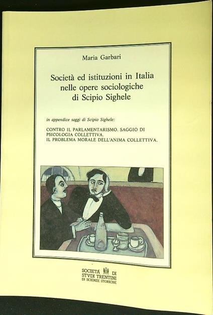 Società ed istituzioni in Italia nelle opere sociologiche di Scipio Sighele - Maria Garbari - copertina