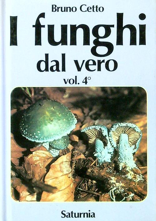 I funghi dal vero. Volume 4 - Bruno Cetto - Libro Usato - Saturnia - | IBS