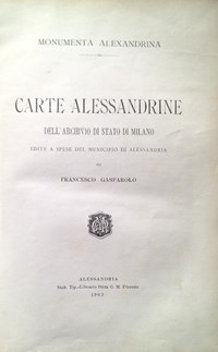 Monumenta Alexandrina. Carte Alessandrine dell'Archivio di Stato di Milano  - Francesco Gasparolo - Libro Usato - Stab. Tip.-Libraio G. M. Piccone 