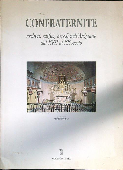 Confraternite. Archivi, edifici, arredi nell'astigiano dal XVII al XIX  secolo - Angelo Torre - Libro Usato - Provincia di Asti 