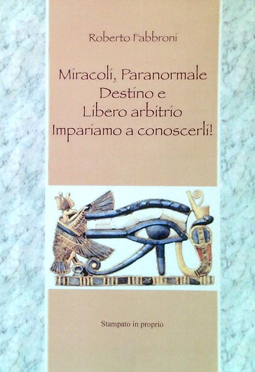 Miracoli, Paranormale, Destino e Libero Arbitrio. Impariamo a conoscerli! - Roberto Fabbroni - copertina