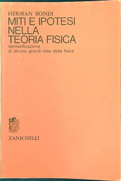 Miti e ipotesi nella teoria fisica - Herman Bondi - copertina