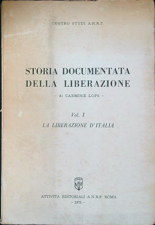 Storia documentata della liberazione vol. I: la liberazione d'Italia - Carmine Lops - copertina