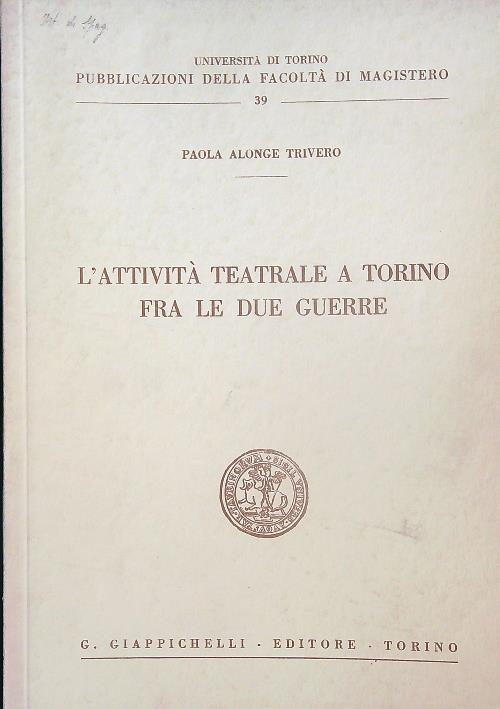 L' attivita teatrale a Torino fra le due guerre - Paola Alonge Trivero - copertina