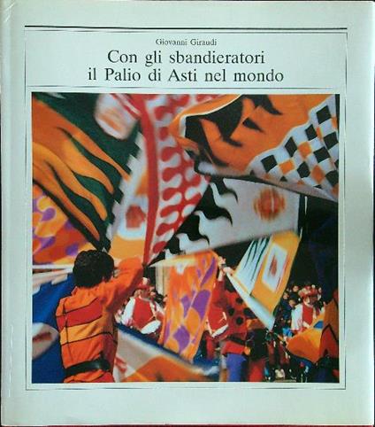 Con gli sbandieratori il Palio di Asti nel mondo - Giovanni Giraudi - copertina