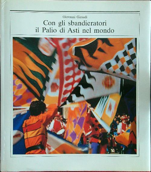 Con gli sbandieratori il Palio di Asti nel mondo - Giovanni Giraudi - copertina