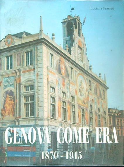 Genova come era 1870-1915 - Luciana Frassati - copertina