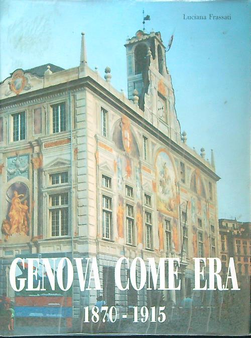 Genova come era 1870-1915 - Luciana Frassati - copertina