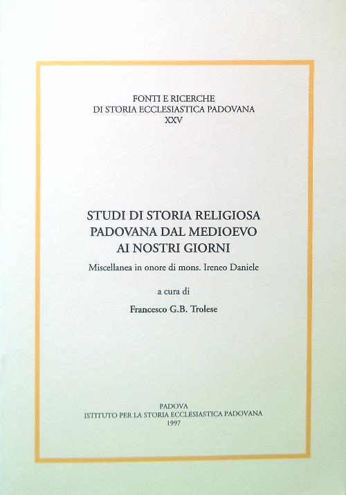 Studi di storia religiosa padovana dal Medioevo ai nostri giorni - Francesco G. B. Trolese - copertina
