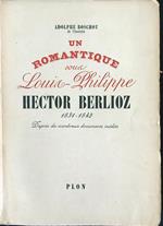 Un romantique sous Louis-Philippe. Hector Berlioz