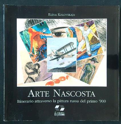 Arte nascosta. Itinerario attraverso la pittura russa del primo '900 - Elena Kislovskaja - copertina