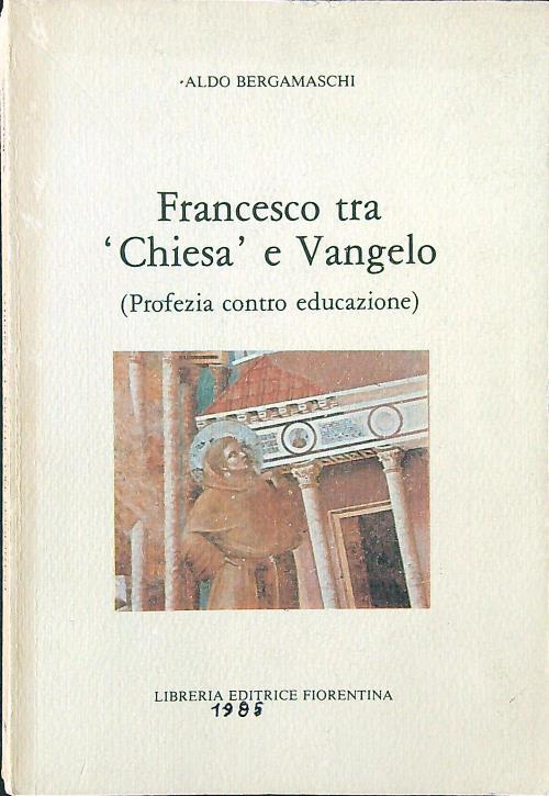 Francesco tra Chiesa e Vangelo. Profezia contro educazione - Aldo Bergamaschi - copertina