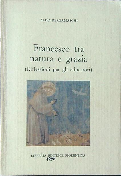 Francesco tra natura e grazia. Riflessioni per gli educatori - Aldo Bergamaschi - copertina