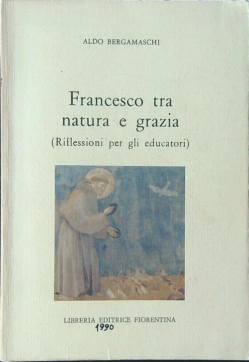 Francesco tra natura e grazia. Riflessioni per gli educatori - Aldo Bergamaschi - copertina