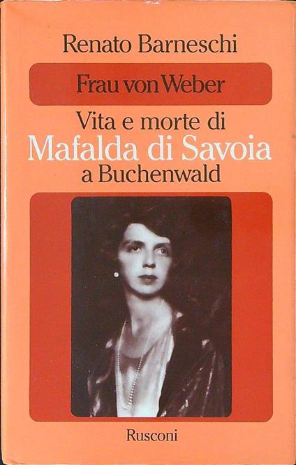 Frau von Weber Vita e morte di Mafalda di Savoia a Buchenwald - Renato Barneschi - copertina