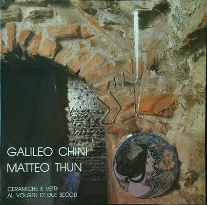 Galileo Chini - Matteo Thun ceramiche e vetri al volger di due secoli - Gian Carlo Bojani - copertina