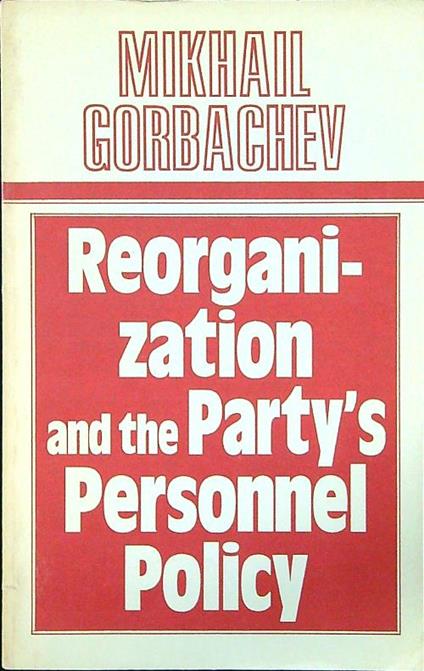 Reorganization and the party's personnel policy - Mikhail Gorbachev - copertina