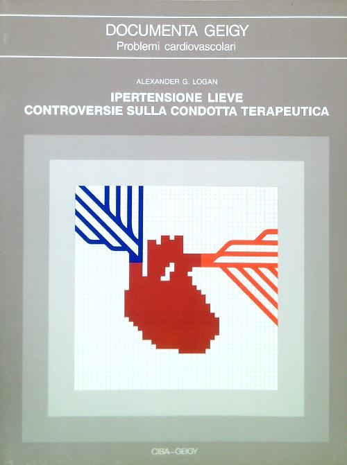 Ipertensione lieve controversie sulla condotta terapeutica - Alexander G. Logan - copertina