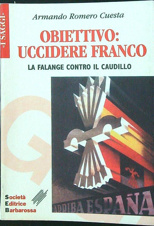 Obiettivo: uccidere Franco. La falange contro il Caudillo - Armando Romero Cuesta - copertina