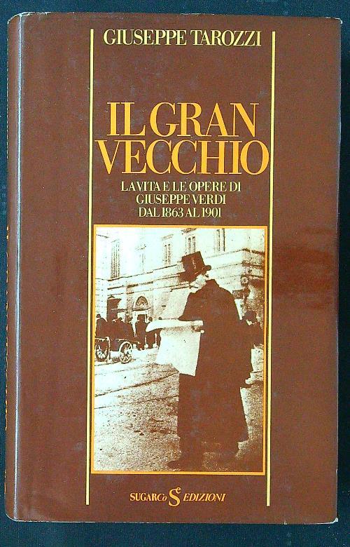 Il gran vecchio. La vita e le opere di Giuseppe Verdi dal 1863 al 1901 - Giuseppe Tarozzi - copertina