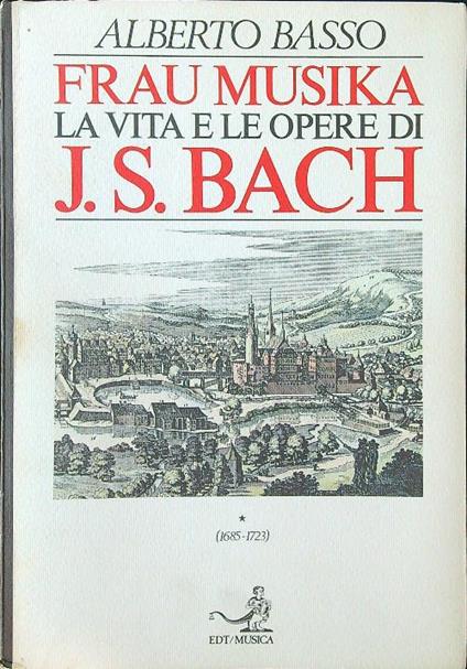 Frau Musika. La vita e le opere di J. S. Bach vol. 1 - Alberto Basso - copertina