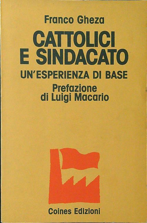 Cattolici e sindacato. Un'esperienza di base - Franco Gheza - copertina