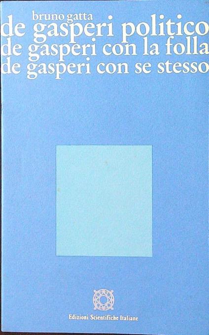 De Gasperi politico, con la folla, con se stesso - Bruno Gatta - copertina